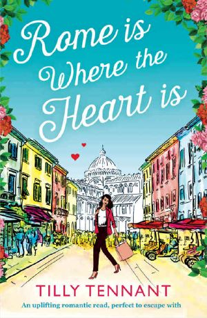 [From Italy With Love 01] • Rome is Where the Heart is · An uplifting romantic read, perfect to escape with (From Italy with Love Book 1)